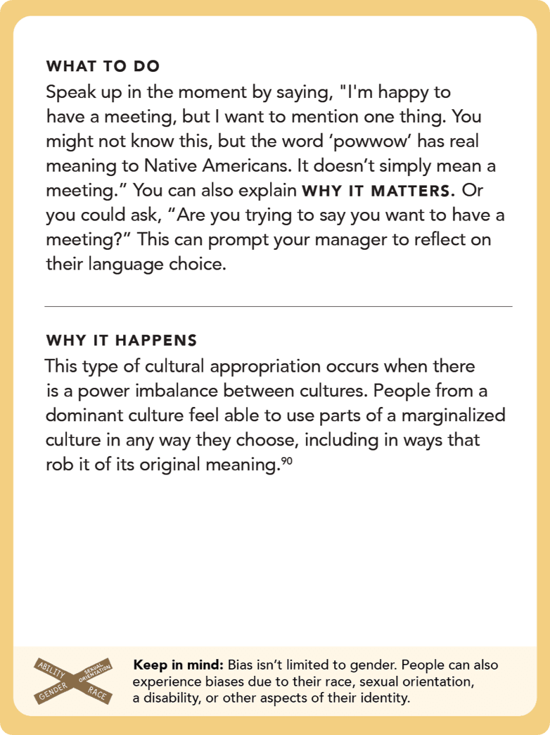 Back of card: Solution - Speak up in the moment by saying, "I'm happy to have a meeting, but I want to mention one thing. You might not know this, but the word ‘powwow’ has real meaning to Native Americans. It doesn’t simply mean a meeting.” You can also explain WHY IT MATTERS. Or you could ask, “Are you trying to say you want to have a meeting?” This can prompt your manager to reflect on their language choice.